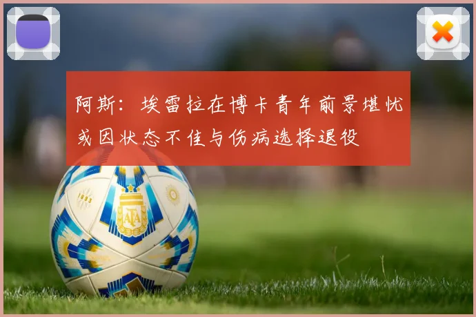 阿斯：埃雷拉在博卡青年前景堪忧或因状态不佳与伤病选择退役