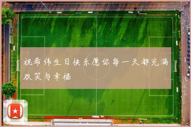祝希伟生日快乐愿你每一天都充满欢笑与幸福
