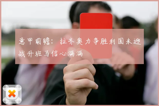 意甲前瞻：拉齐奥力争胜利国米迎战升班马信心满满